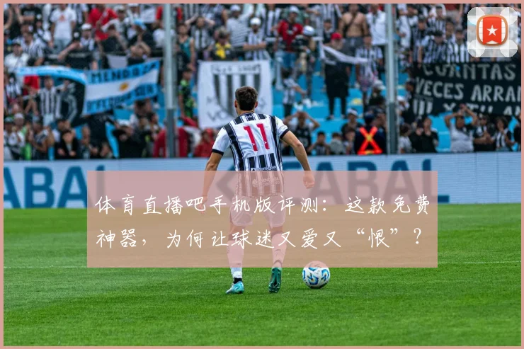 体育直播吧手机版评测:这款免费神器,为何让球迷又爱又“恨”?_20260521201601
